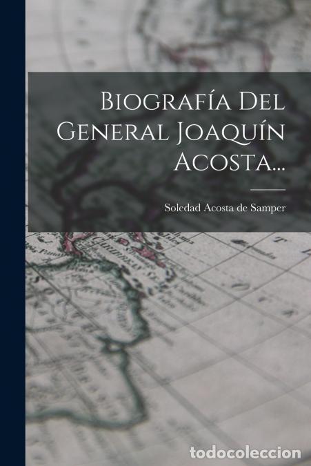 Livros: Biograf&iacute;a Del General Joaqu&iacute;n Acosta... - Soledad Acosta de Samper