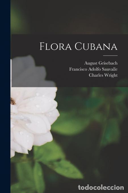 Libri: Flora Cubana - Charles Wright,August Grisebach,Francisco Adolfo Sauvalle