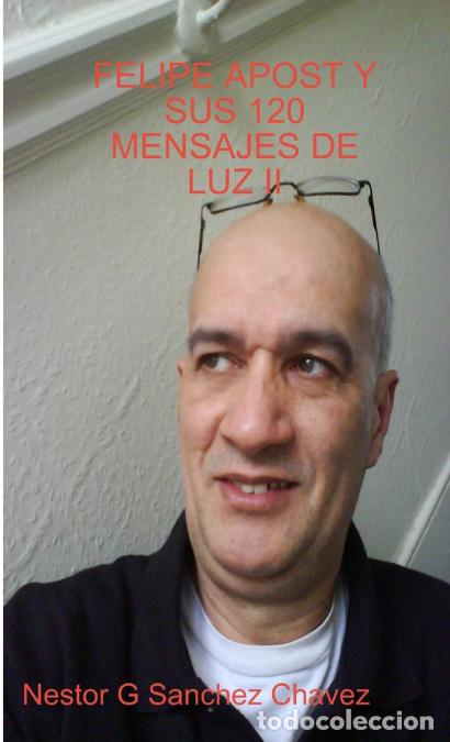 Libri: FELIPE APOST Y SUS 120 MENSAJES DE LUZ II - Nestor G Sanchez Chavez