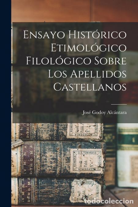 Libros: Ensayo Hist&oacute;rico Etimol&oacute;gico Filol&oacute;gico Sobre los Apellidos Castellanos - Jos&eacute; Godoy Alc&aacute;ntara