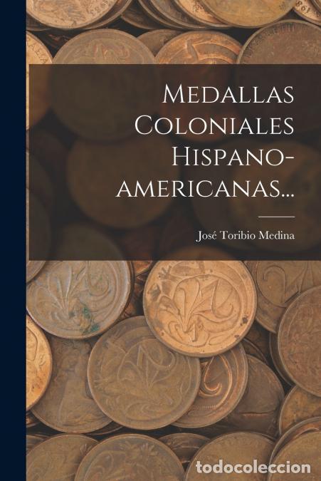 Livres: Medallas Coloniales Hispano-americanas... - Jos&eacute; Toribio Medina