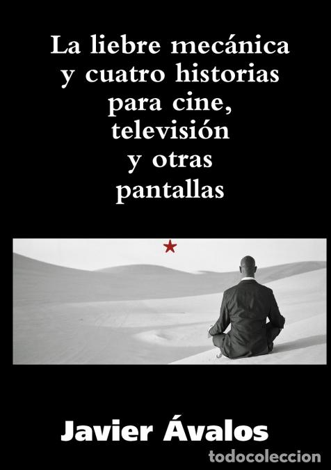 books: La liebre mec&aacute;nica y cuatro historias para cine, televisi&oacute;n y otras pantallas - Javier &Aacute;valos Santil