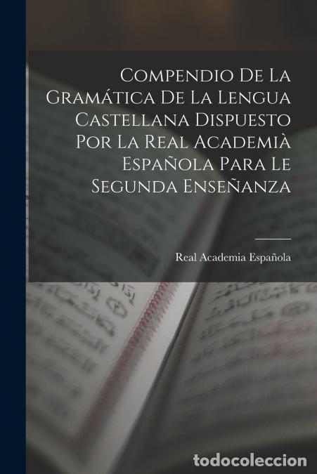 B&uuml;cher: Compendio De La Gram&aacute;tica De La Lengua Castellana Dispuesto Por La Real Academi&agrave; Espa&ntilde;ola Para Le Se