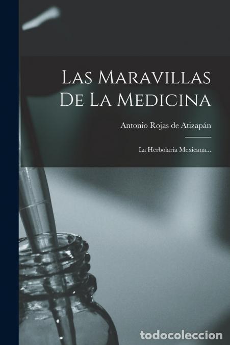 Libri: Las Maravillas De La Medicina - La Herbolaria Mexicana... - Antonio Rojas de Atizap&aacute;n