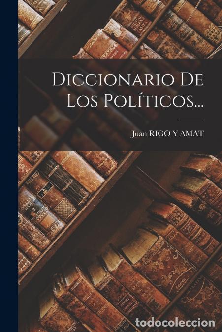 Livros: Diccionario De Los Pol&iacute;ticos... - Juan RIGO Y AMAT