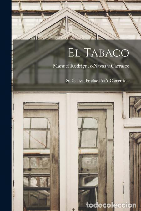 Libri: El Tabaco - Su Cultivo, Producci&oacute;n Y Comercio... - Manuel Rodr&iacute;guez-Navas y Carrasco