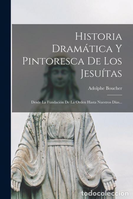 Libri: Historia Dram&aacute;tica Y Pintoresca De Los Jesu&iacute;tas - Desde La Fundaci&oacute;n De La Orden Hasta Nuestros D&iacute;as