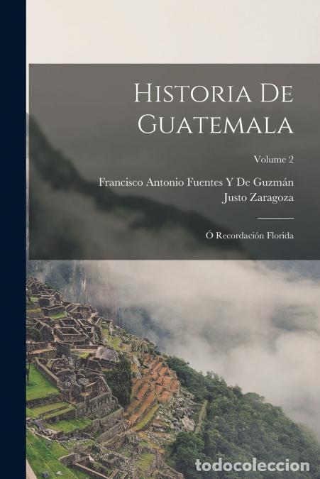 Libri: Historia De Guatemala - &Oacute; Recordaci&oacute;n Florida; Volume 2 - Francisco Antonio Fuentes Y De Guzm&aacute;n,Just