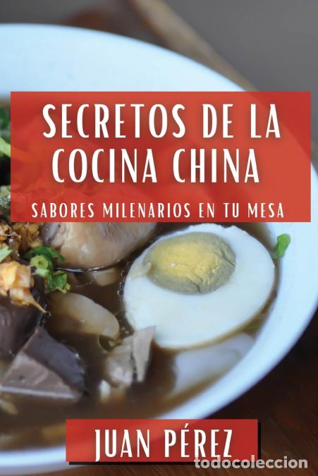 Libri: Secretos de la Cocina China - Sabores Milenarios en Tu Mesa - Juan P&eacute;rez