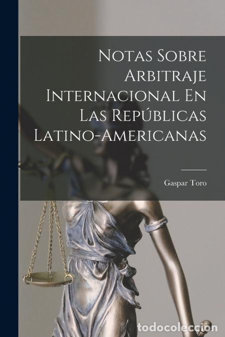 Livros: Notas Sobre Arbitraje Internacional En Las Rep&uacute;blicas Latino-Americanas - Gaspar Toro