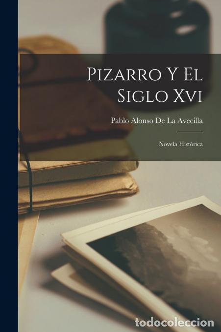 Libri: Pizarro Y El Siglo Xvi - Novela Hist&oacute;rica - Pablo Alonso de la Avecilla
