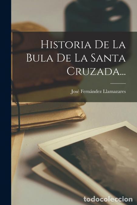 B&uuml;cher: Historia De La Bula De La Santa Cruzada... - Jos&eacute; Fern&aacute;ndez Llamazares