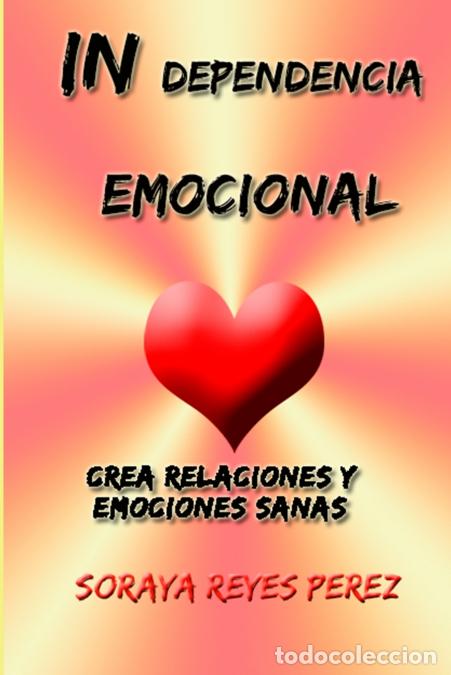B&uuml;cher: Independencia emocional - CREA RELACIONES Y EMOCIONES SANAS - SORAYA REYES PEREZ
