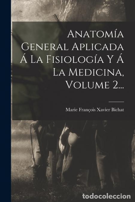 B&uuml;cher: Anatom&iacute;a General Aplicada &Aacute; La Fisiolog&iacute;a Y &Aacute; La Medicina, Volume 2... - Marie Fran&ccedil;ois Xavier Bicha