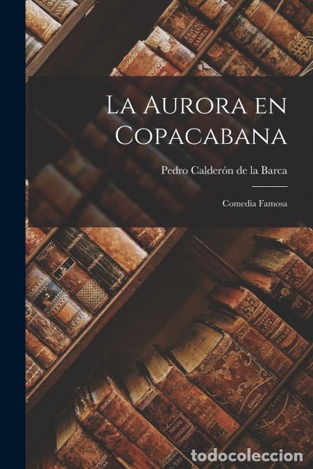 Livres: La Aurora en Copacabana - Comedia Famosa - Pedro Calder&oacute;n de la Barca
