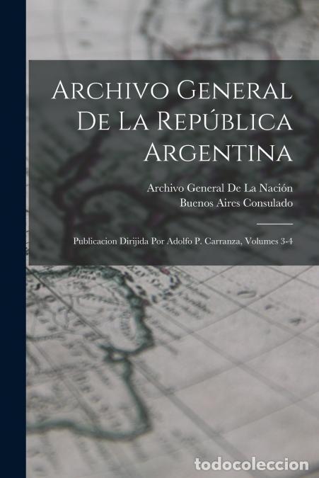 Libri: Archivo General De La Rep&uacute;blica Argentina - Publicacion Dirijida Por Adolfo P. Carranza, Volumes 3-4