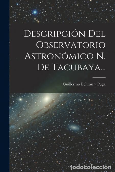 Libri: Descripci&oacute;n Del Observatorio Astron&oacute;mico N. De Tacubaya... - Guillermo Beltr&aacute;n y Puga