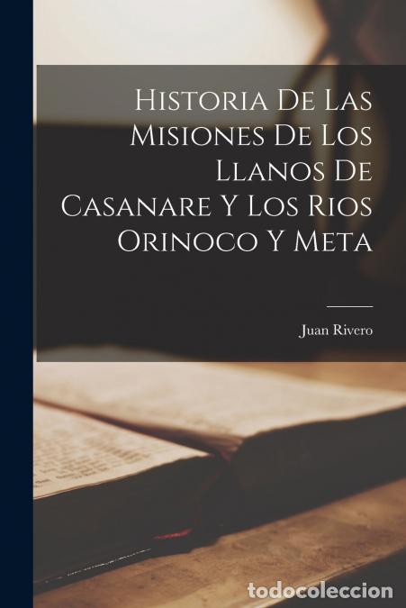 B&uuml;cher: Historia De Las Misiones De Los Llanos De Casanare Y Los Rios Orinoco Y Meta - Juan Rivero