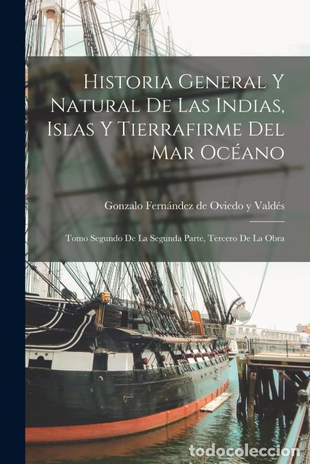 Livres: Historia General Y Natural De Las Indias, Islas Y Tierrafirme Del Mar Oc&eacute;ano - Tomo Segundo de la Se