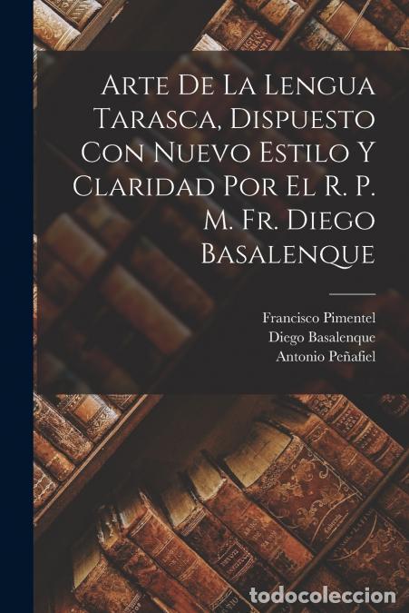 Livres: Arte de la lengua tarasca, dispuesto con nuevo estilo y claridad por el r. p. m. fr. Diego Basalenqu