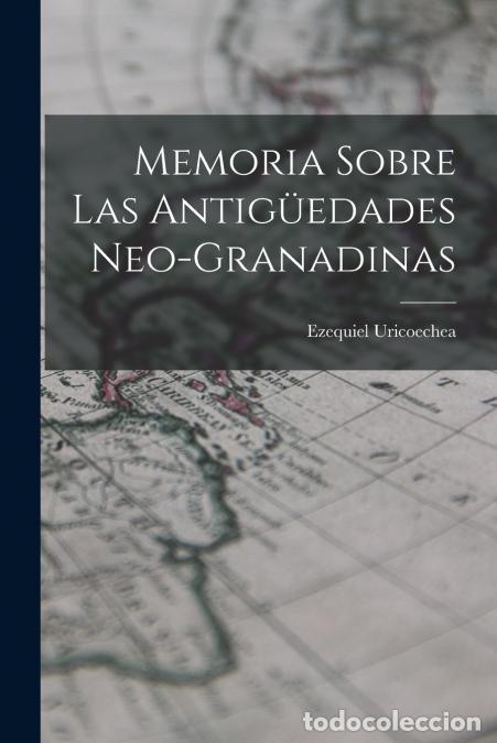 Libri: Memoria Sobre Las Antig&uuml;edades Neo-Granadinas - Ezequiel Uricoechea