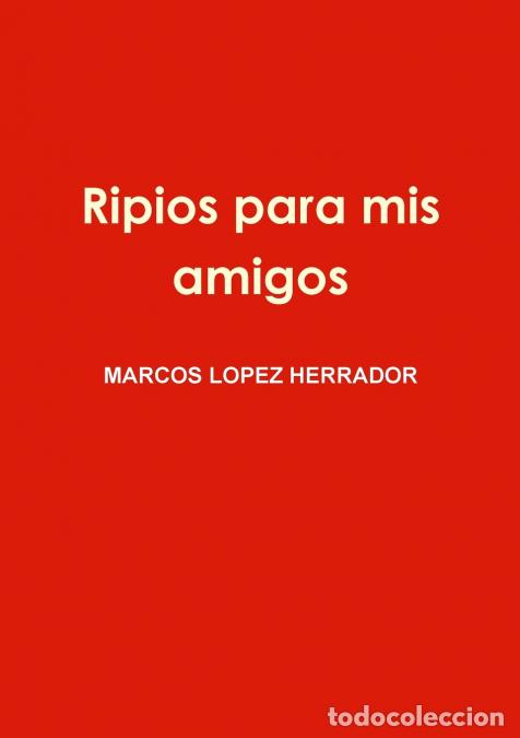 Libri: Ripios para mis amigos - MARCOS LOPEZ HERRADOR