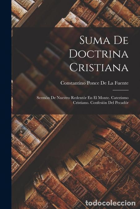 B&uuml;cher: Suma De Doctrina Cristiana - Serm&oacute;n De Nuestro Redent&oacute;r En El Monte. Catezismo Cristiano. Confesi&oacute;n