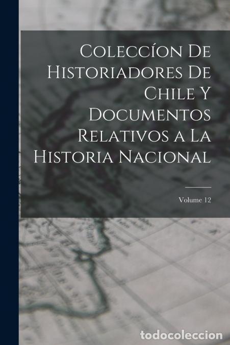 Libros: Colecc&iacute;on De Historiadores De Chile Y Documentos Relativos a La Historia Nacional; Volume 12 - Anony