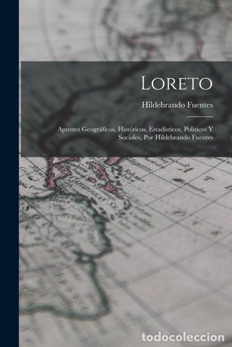 B&uuml;cher: Loreto - Apuntes Geogr&aacute;ficos, Hist&oacute;ricos, Estad&iacute;sticos, Pol&iacute;ticos Y Sociales, Por Hildebrando Fuente
