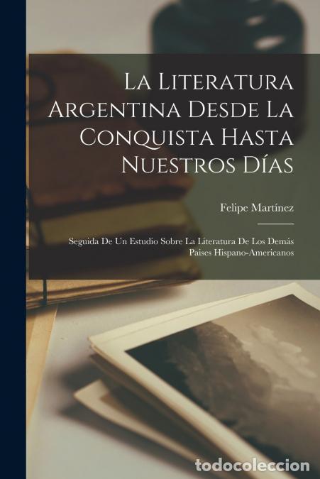 books: La Literatura Argentina Desde La Conquista Hasta Nuestros D&iacute;as - Seguida De Un Estudio Sobre La Lite
