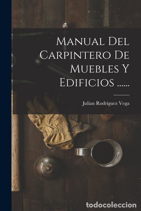 Libri: Manual Del Carpintero De Muebles Y Edificios ...... - Julian Rodriguez Vega