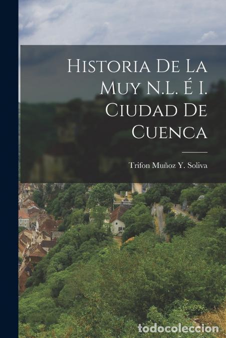 Libri: Historia De La Muy N.L. &Eacute; I. Ciudad De Cuenca - Trifon Mu&ntilde;oz Y. Soliva