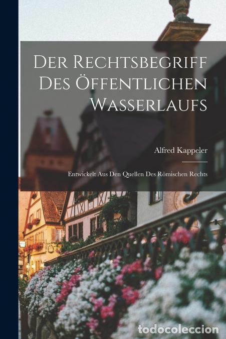 books: Der Rechtsbegriff Des &Ouml;ffentlichen Wasserlaufs - Entwickelt Aus Den Quellen Des R&ouml;mischen Rechts - A