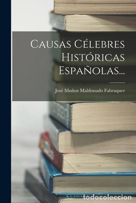 Livres: Causas C&eacute;lebres Hist&oacute;ricas Espa&ntilde;olas... - Jos&eacute; Mu&ntilde;oz Maldonado Fabraquer (conde