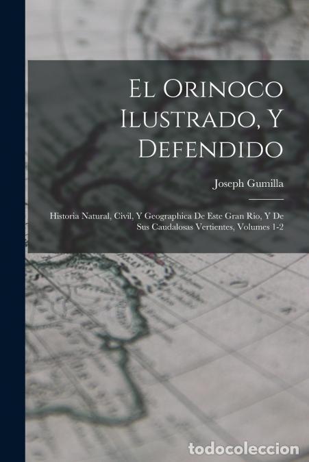 B&uuml;cher: El Orinoco Ilustrado, Y Defendido - Historia Natural, Civil, Y Geographica De Este Gran Rio, Y De Su