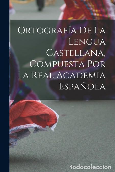 B&uuml;cher: Ortograf&iacute;a De La Lengua Castellana, Compuesta Por La Real Academia Espa&ntilde;ola - Anonymous