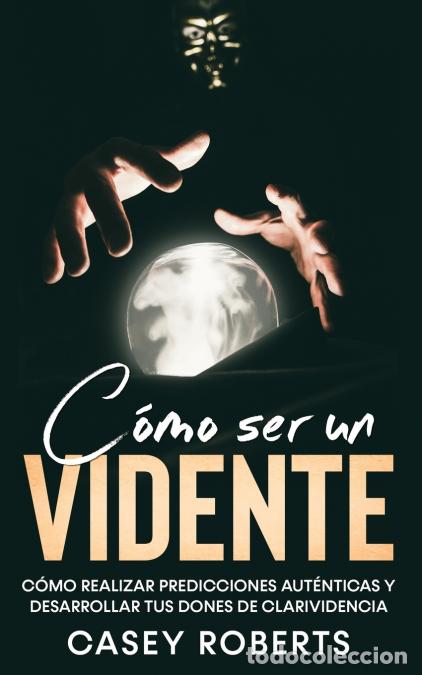 Livros: C&oacute;mo ser un Vidente - C&oacute;mo Realizar Predicciones Aut&eacute;nticas y Desarrollar tus Dones de Clarividencia