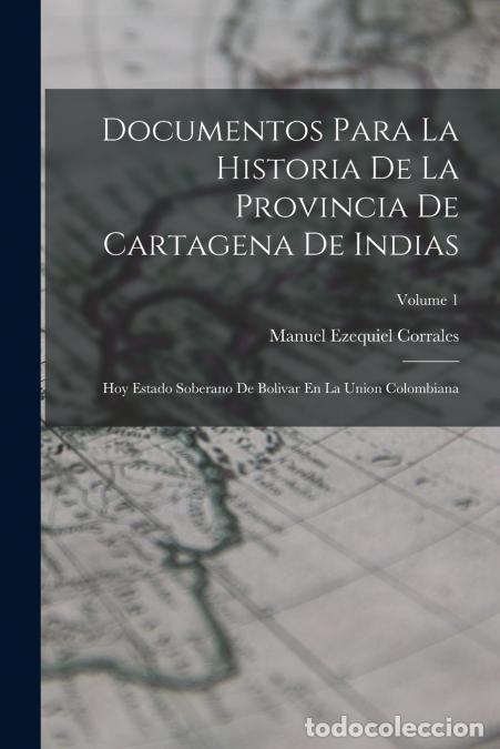 books: Documentos Para La Historia De La Provincia De Cartagena De Indias - Hoy Estado Soberano De Bolivar