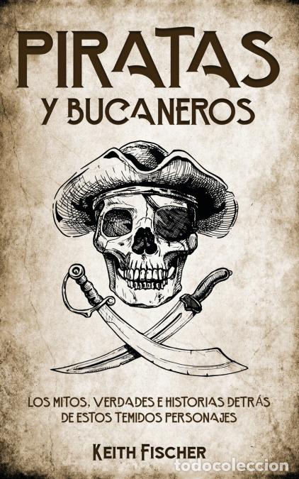 Libri: Piratas y Bucaneros - Los Mitos, Verdades e Historias detr&aacute;s de estos Temidos Personajes - Keith Fis