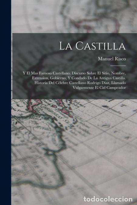 books: La Castilla - Y El Mas Famoso Castellano. Discurso Sobre El Sitio, Nombre, Extension, Gobierno, Y Co