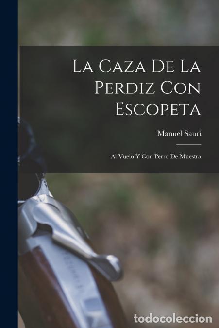 Libri: La Caza De La Perdiz Con Escopeta - Al Vuelo Y Con Perro De Muestra - Manuel Saur&iacute;