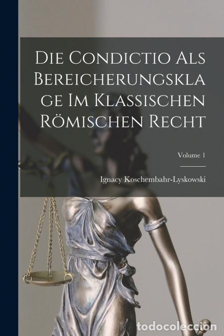 Libri: Die Condictio Als Bereicherungsklage Im Klassischen R&ouml;mischen Recht; Volume 1 - Ignacy Koschembahr-L