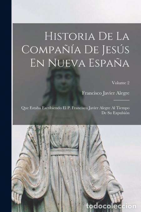 Libri: Historia De La Compa&ntilde;&iacute;a De Jes&uacute;s En Nueva Espa&ntilde;a - Que Estaba Escribiendo El P. Francisco Javier Ale