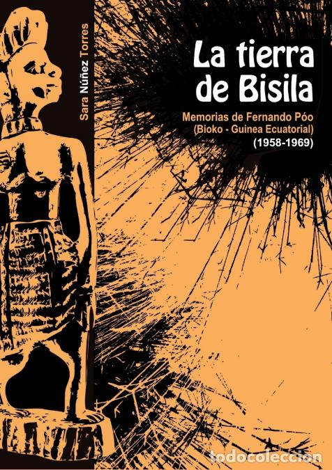 Livres: La Tierra de Bisila (Memorias de Fernando P&oacute;o 1958-1969) (Bioko - Guinea Ecuatorial) - Sara N&uacute;&ntilde;ez To