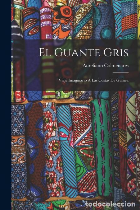 Libri: El Guante Gris - Viaje Imaginario &Aacute; Las Costas De Guinea - Aureliano Colmenares