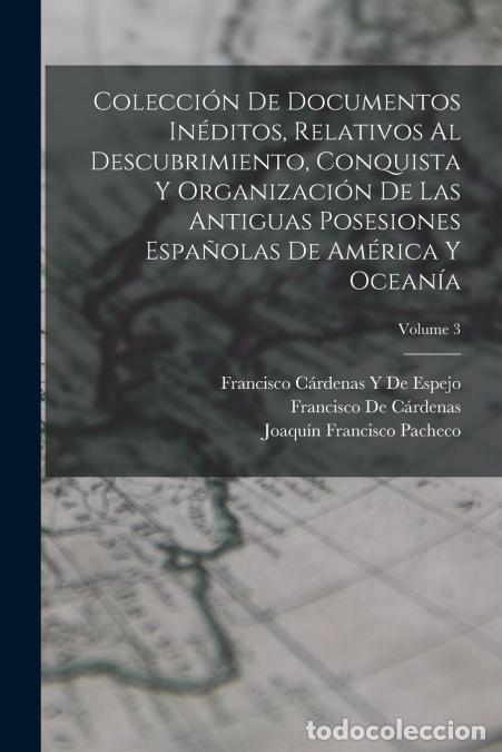 books: Colecci&oacute;n De Documentos In&eacute;ditos, Relativos Al Descubrimiento, Conquista Y Organizaci&oacute;n De Las Antig
