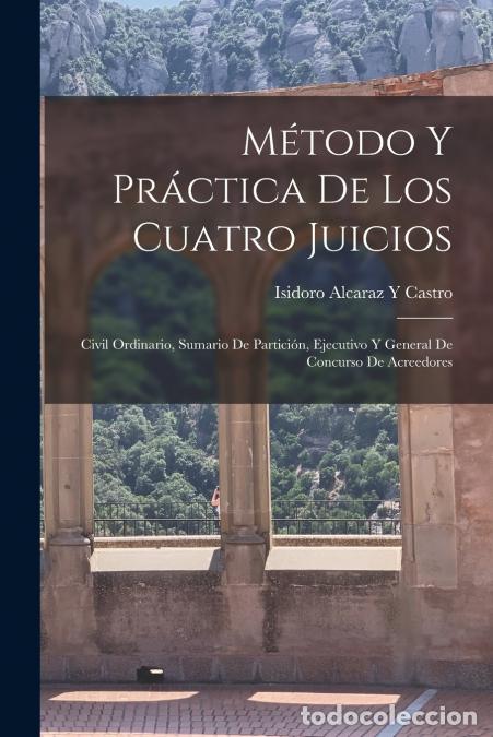 Libri: M&eacute;todo Y Pr&aacute;ctica De Los Cuatro Juicios - Civil Ordinario, Sumario De Partici&oacute;n, Ejecutivo Y General