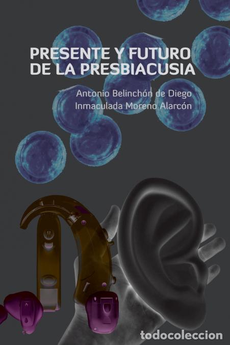 Libri: Presente y futuro de la presbiacusia - Antonio Belinchon de Diego,Inmaculada Moreno Alarcon