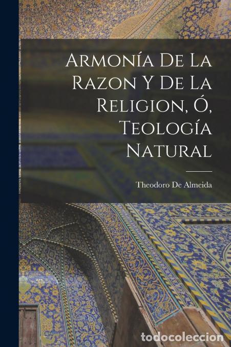 Libri: Armon&iacute;a De La Razon Y De La Religion, &Oacute;, Teolog&iacute;a Natural - Theodoro de Almeida