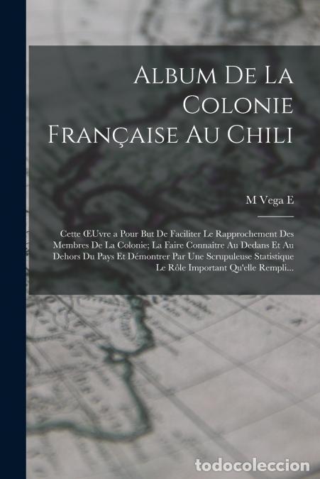 Livros: Album De La Colonie Fran&ccedil;aise Au Chili - Cette ?uvre a Pour But De Faciliter Le Rapprochement Des Me
